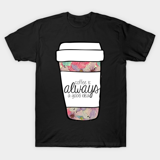 Coffee is Always a Good Idea Mug T-Shirt by annmariestowe